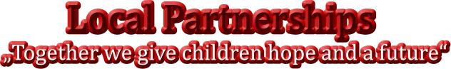 Local Partnerships         „Together we give children hope and a future“